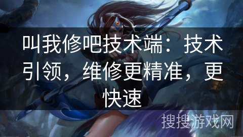 叫我修吧技术端:技术引领,维修更精准,更快速 叫我修吧技术端:技术引领,维修更精准,更快速