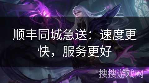 顺丰同城急送：速度更快，服务更好