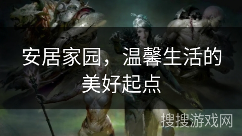 安居家园，温馨生活的美好起点