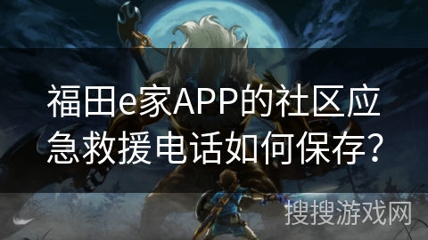 福田e家APP的社区应急救援电话如何保存？