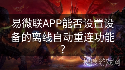 易微联APP能否设置设备的离线自动重连功能？