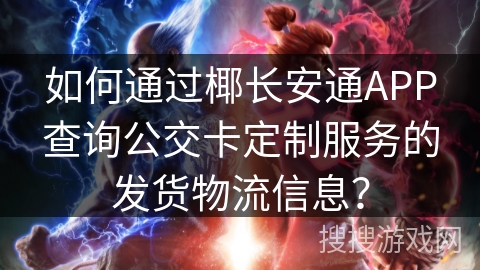 如何通过椰长安通APP查询公交卡定制服务的发货物流信息？