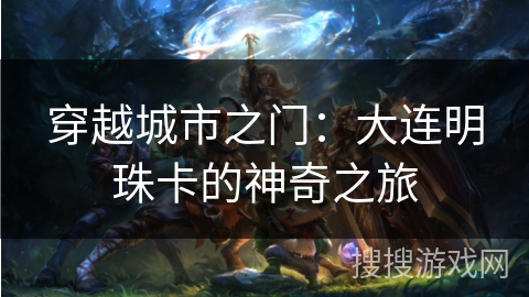 穿越城市之门：大连明珠卡的神奇之旅