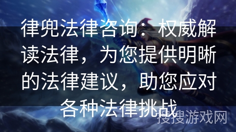 律兜法律咨询：权威解读法律，为您提供明晰的法律建议，助您应对各种法律挑战