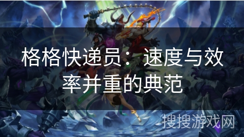 格格快递员:速度与效率并重的典范 格格快递员:速度与效率并重的典范