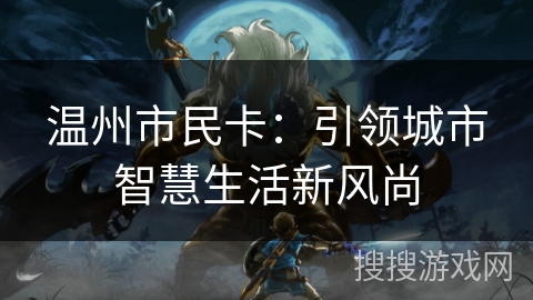 温州市民卡：引领城市智慧生活新风尚