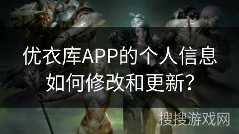 优衣库APP的个人信息如何修改和更新？