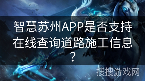 智慧苏州APP是否支持在线查询道路施工信息？