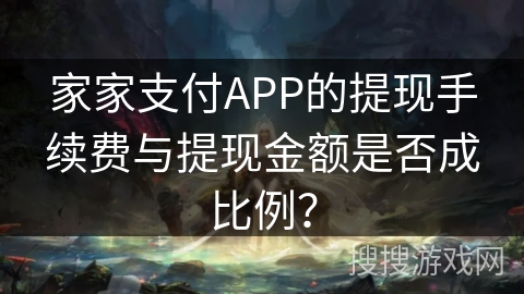 家家支付APP的提现手续费与提现金额是否成比例？