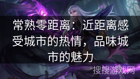 常熟零距离：近距离感受城市的热情，品味城市的魅力