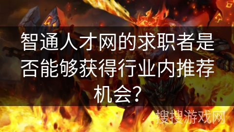 智通人才网的求职者是否能够获得行业内推荐机会？