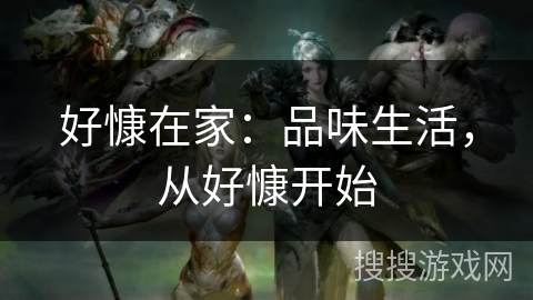 好慷在家：品味生活，从好慷开始