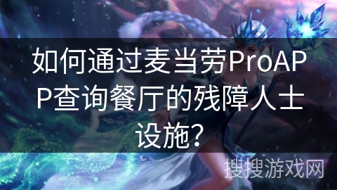 如何通过麦当劳ProAPP查询餐厅的残障人士设施？