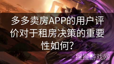 多多卖房APP的用户评价对于租房决策的重要性如何？