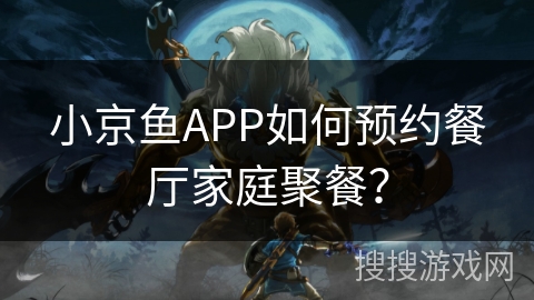 小京鱼APP如何预约餐厅家庭聚餐？