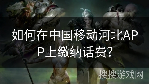 如何在中国移动河北APP上缴纳话费? 如何在中国移动河北APP上缴纳话费?