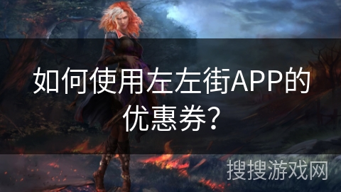 如何使用左左街APP的优惠券？