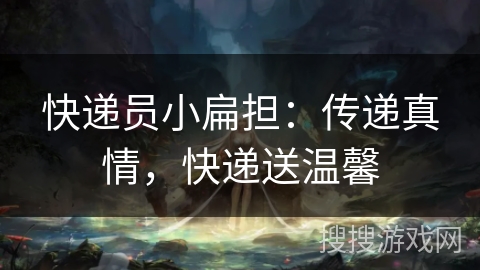快递员小扁担:传递真情,快递送温馨 快递员小扁担:传递真情,快递送温馨