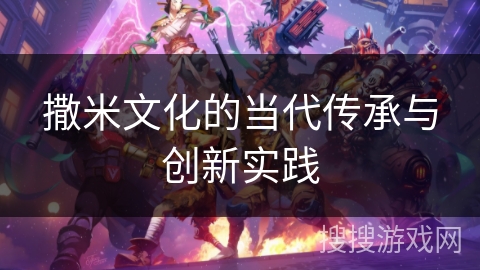 撒米文化的当代传承与创新实践