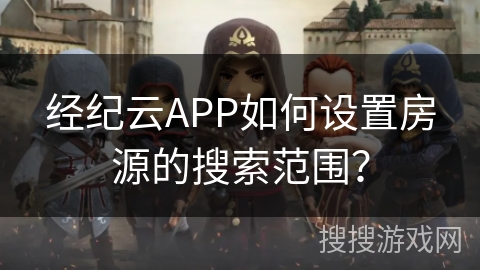 经纪云APP如何设置房源的搜索范围？