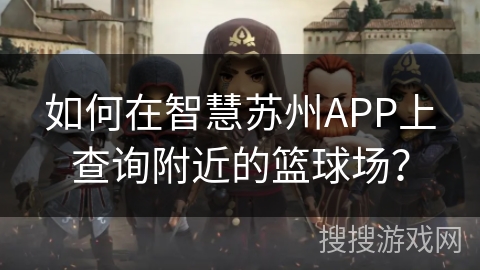 如何在智慧苏州APP上查询附近的篮球场？