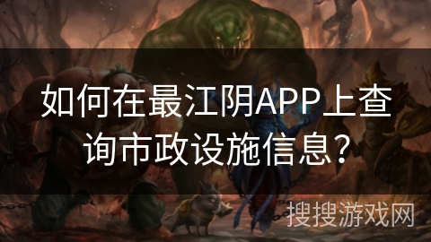 如何在最江阴APP上查询市政设施信息？