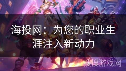 海投网：为您的职业生涯注入新动力