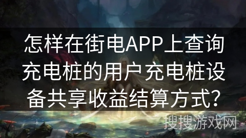 怎样在街电APP上查询充电桩的用户充电桩设备共享收益结算方式？