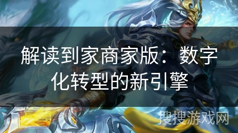 解读到家商家版：数字化转型的新引擎