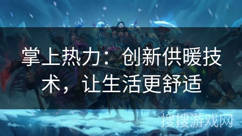 掌上热力：创新供暖技术，让生活更舒适