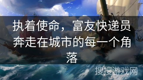 执着使命，富友快递员奔走在城市的每一个角落