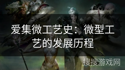 爱集微工艺史：微型工艺的发展历程
