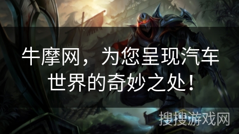 牛摩网,为您呈现汽车世界的奇妙之处! 牛摩网,为您呈现汽车世界的奇妙之处!