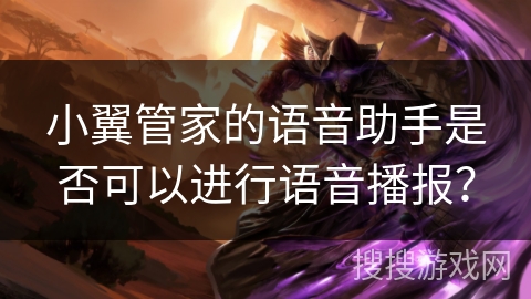 小翼管家的语音助手是否可以进行语音播报？