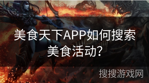 美食天下APP如何搜索美食活动？