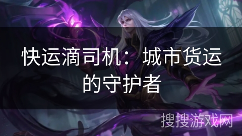 快运滴司机：城市货运的守护者