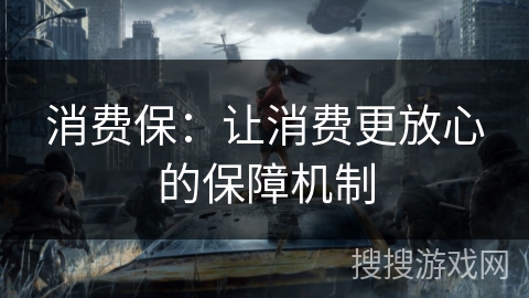消费保:让消费更放心的保障机制 消费保:让消费更放心的保障机制