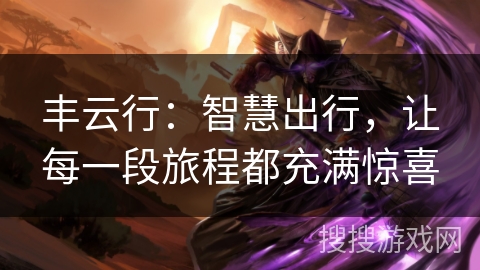 丰云行：智慧出行，让每一段旅程都充满惊喜