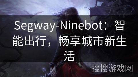 Segway-Ninebot：智能出行，畅享城市新生活