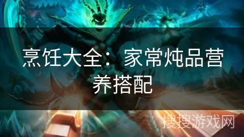 烹饪大全：家常炖品营养搭配