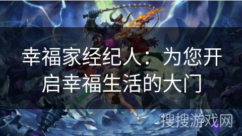 幸福家经纪人：为您开启幸福生活的大门