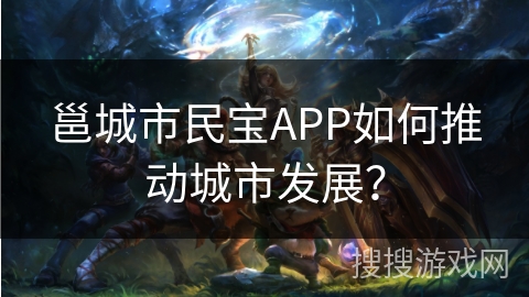 邕城市民宝APP如何推动城市发展？