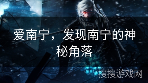 爱南宁，发现南宁的神秘角落