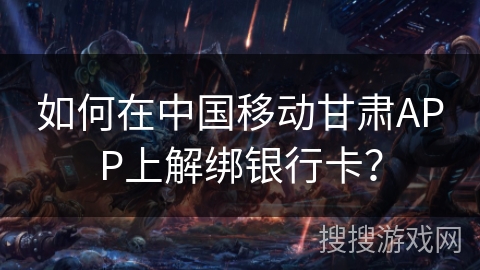 如何在中国移动甘肃APP上解绑银行卡？