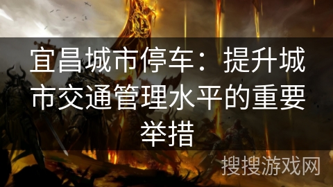 宜昌城市停车：提升城市交通管理水平的重要举措