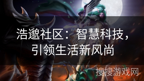 浩邈社区：智慧科技，引领生活新风尚