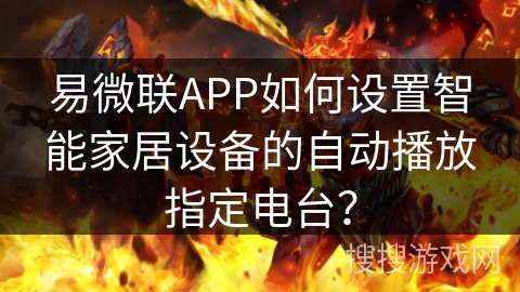 易微联APP如何设置智能家居设备的自动播放指定电台？