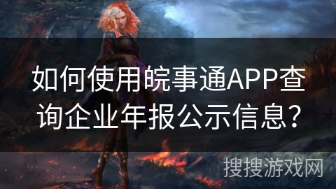 如何使用皖事通APP查询企业年报公示信息？