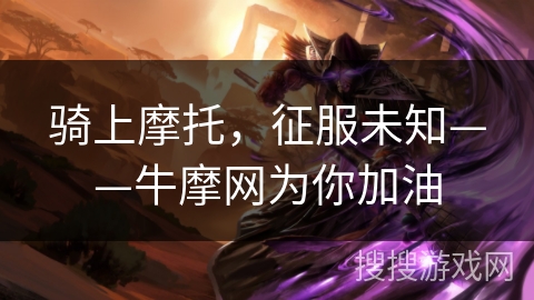 骑上摩托，征服未知——牛摩网为你加油