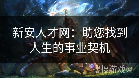 新安人才网：助您找到人生的事业契机